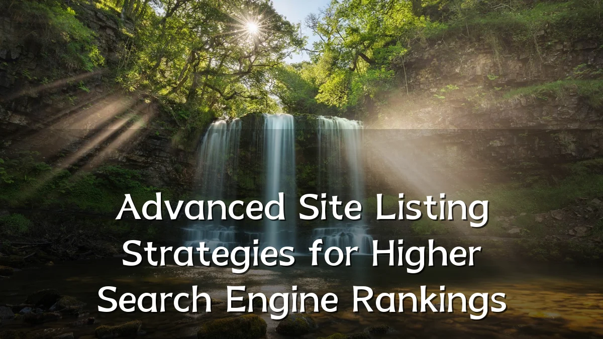 Advanced Site Listing Strategies for Higher Search Engine Rankings