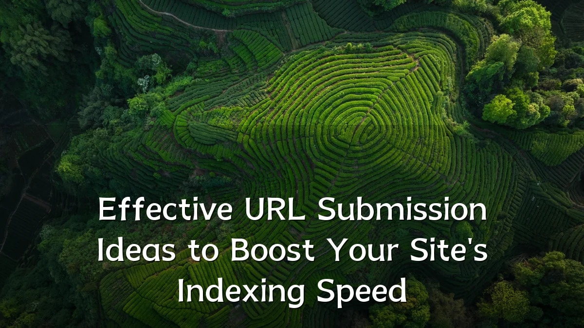Effective URL Submission Ideas to Boost Your Site's Indexing Speed