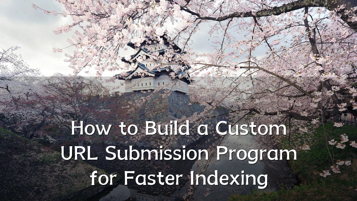 How to Build a Custom URL Submission Program for Faster Indexing