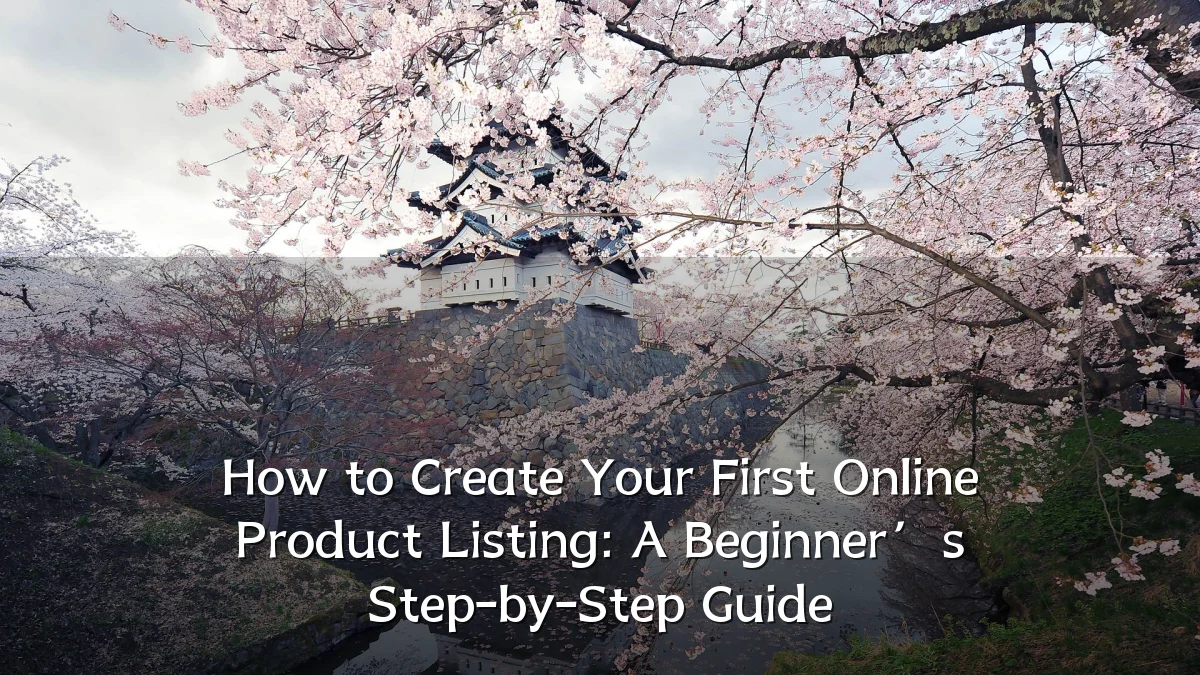 How to Create Your First Online Product Listing: A Beginner’s Step-by-Step Guide