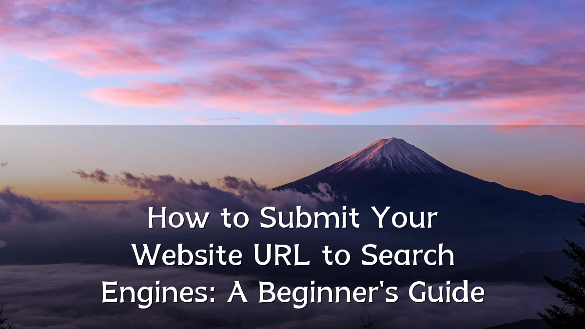 How to Submit Your Website URL to Search Engines: A Beginner's Guide