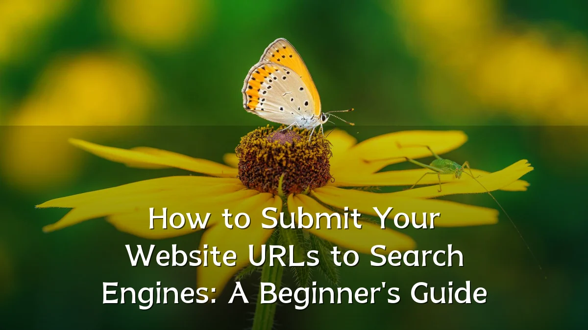 How to Submit Your Website URLs to Search Engines: A Beginner's Guide