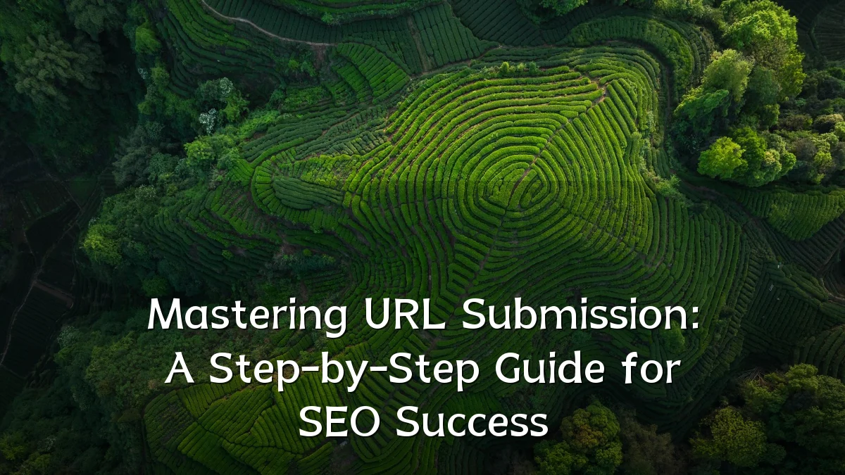 Mastering URL Submission: A Step-by-Step Guide for SEO Success