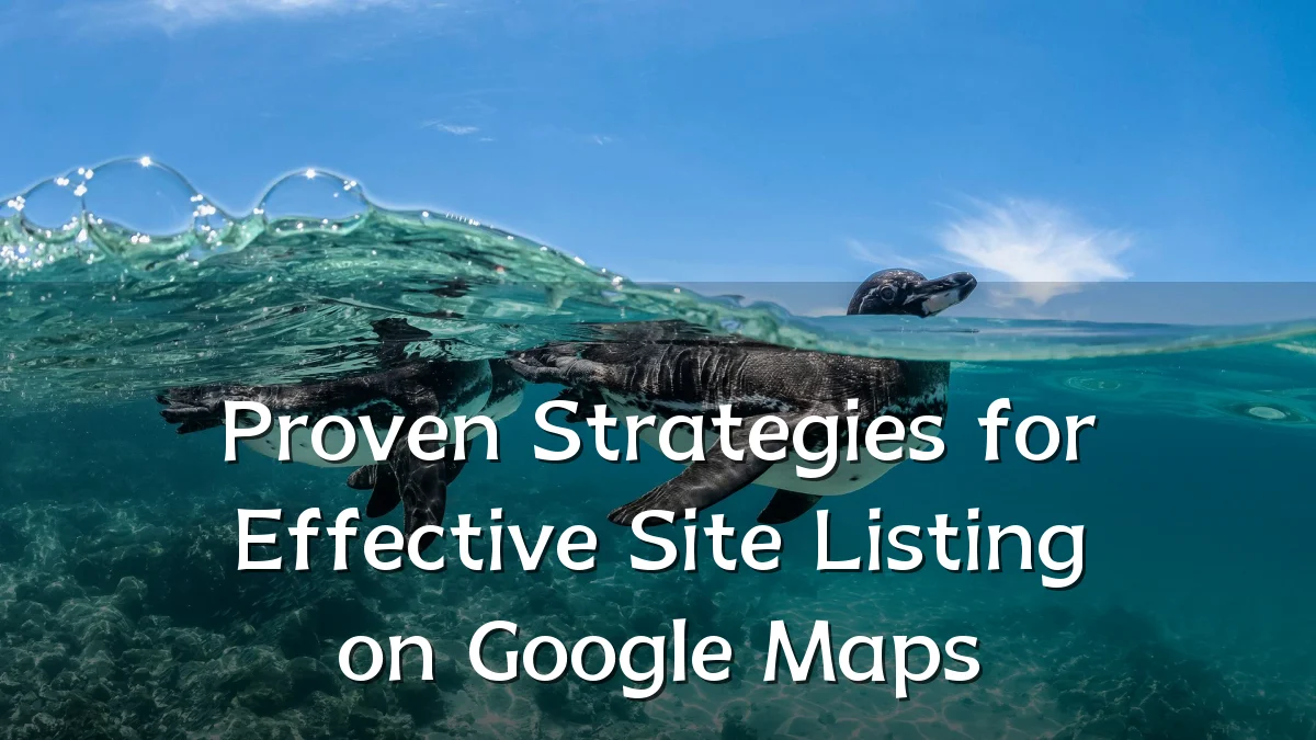 Proven Strategies for Effective Site Listing on Google Maps