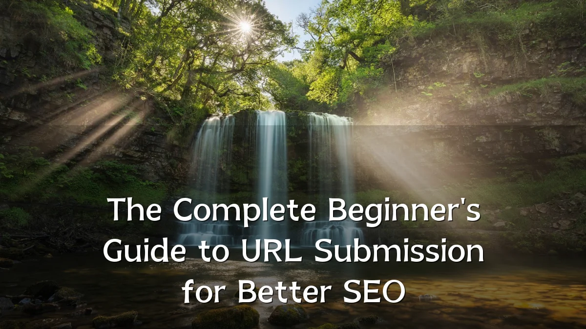 The Complete Beginner's Guide to URL Submission for Better SEO