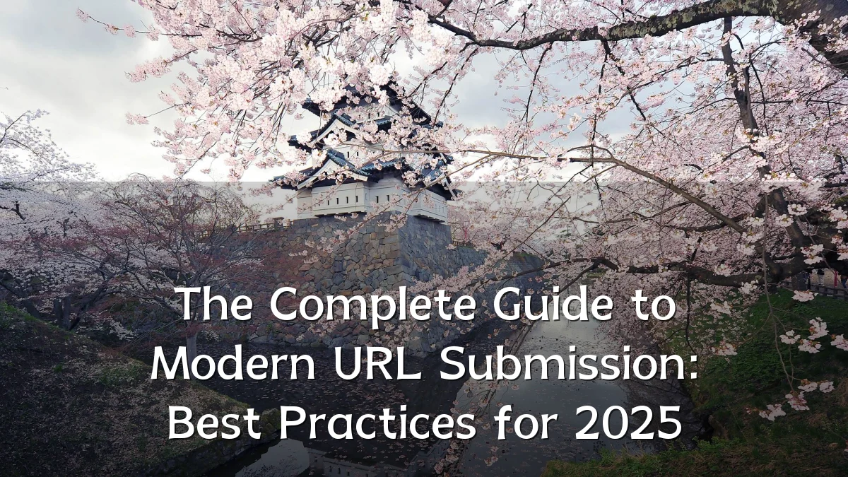 The Complete Guide to Modern URL Submission: Best Practices for 2025
