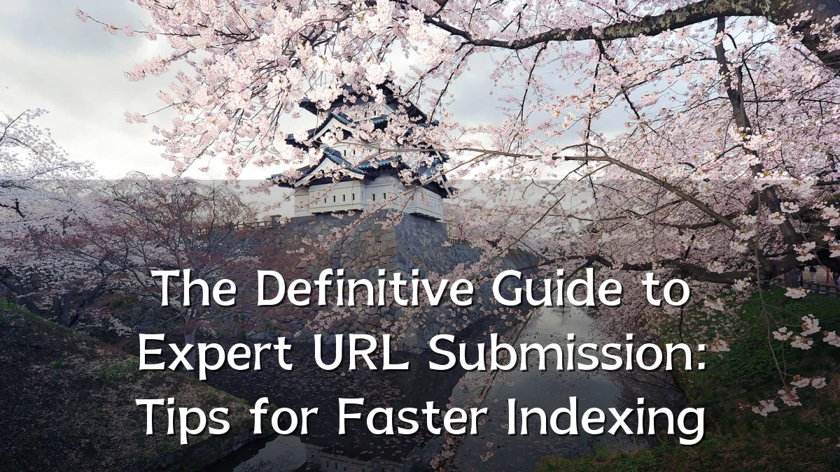 The Definitive Guide to Expert URL Submission: Tips for Faster Indexing