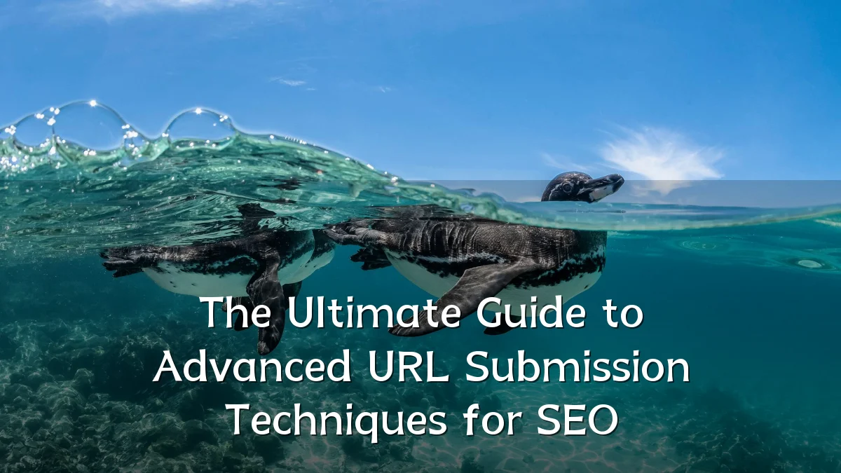 The Ultimate Guide to Advanced URL Submission Techniques for SEO