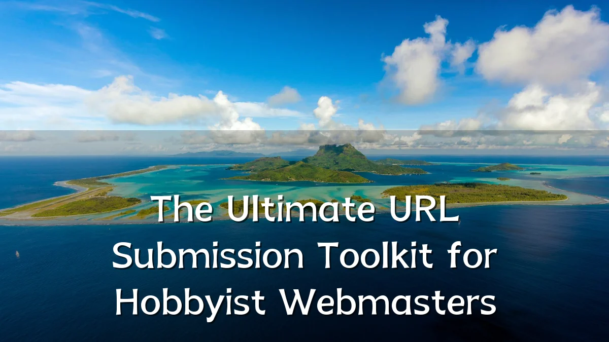 The Ultimate URL Submission Toolkit for Hobbyist Webmasters