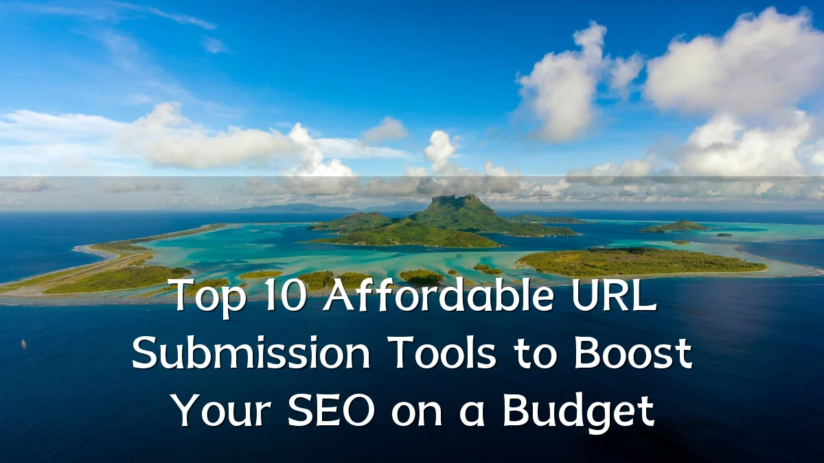 Top 10 Affordable URL Submission Tools to Boost Your SEO on a Budget