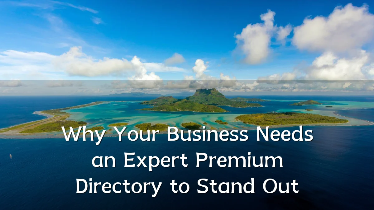 Why Your Business Needs an Expert Premium Directory to Stand Out