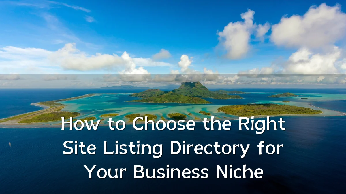 How to Choose the Right Site Listing Directory for Your Business Niche
