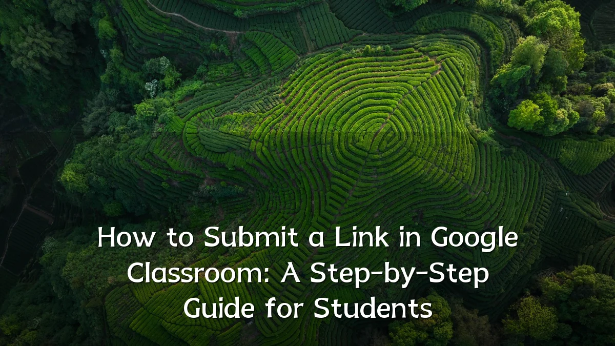 How to Submit a Link in Google Classroom: A Step-by-Step Guide for Students