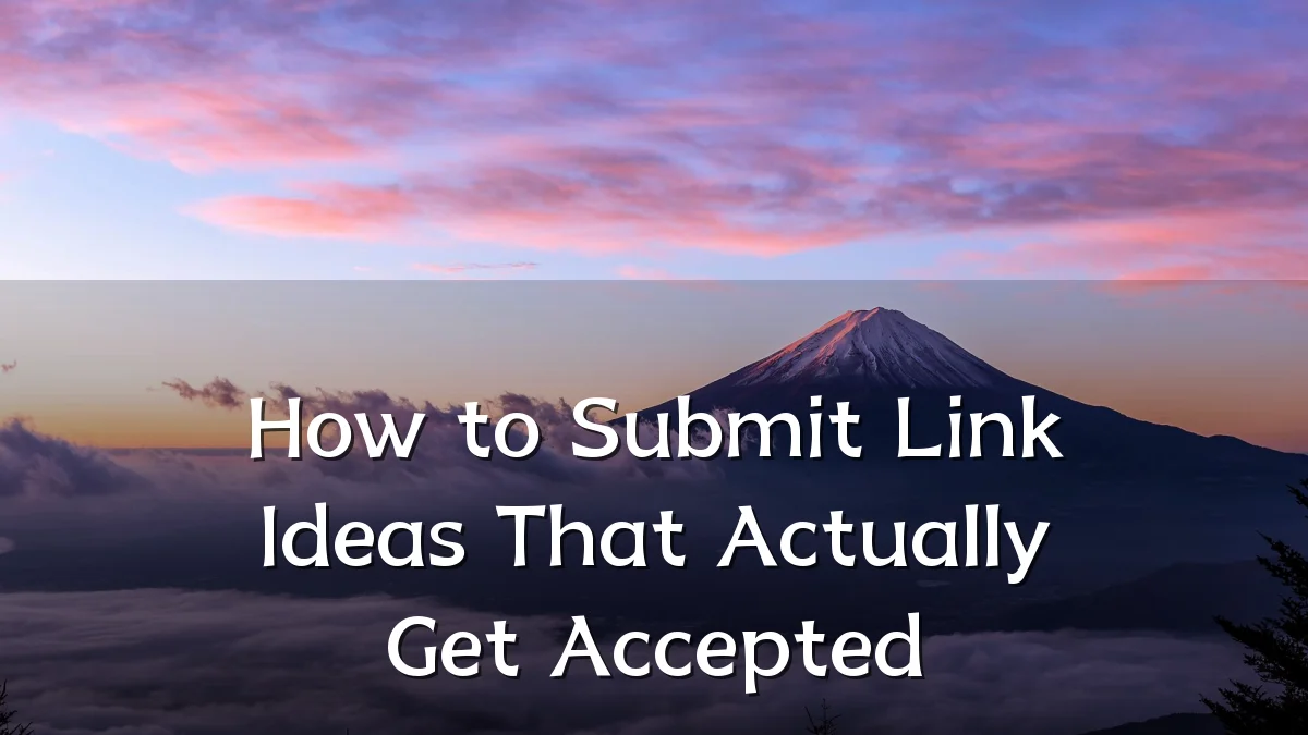 How to Submit Link Ideas That Actually Get Accepted