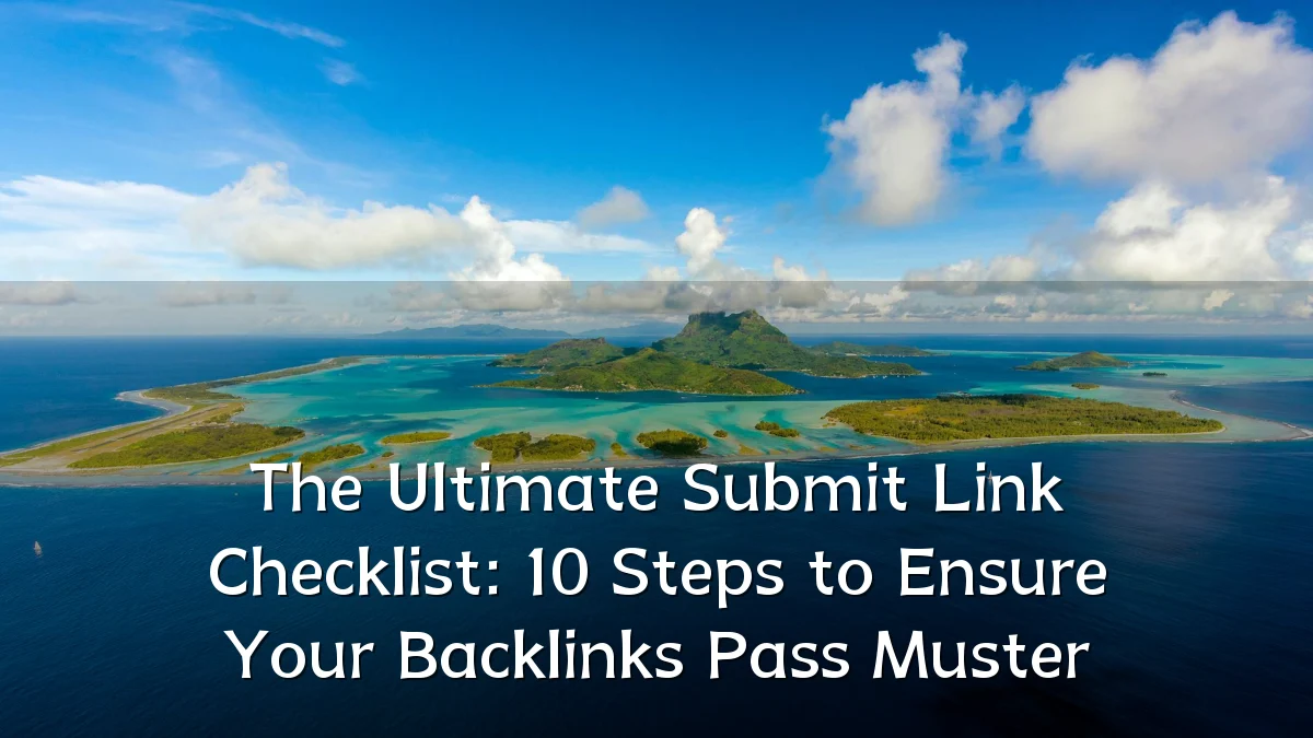 The Ultimate Submit Link Checklist: 10 Steps to Ensure Your Backlinks Pass Muster