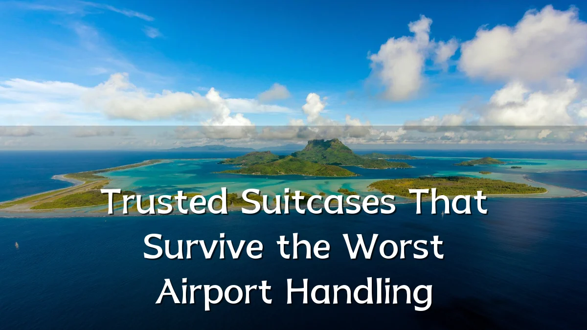 Trusted Suitcases That Survive the Worst Airport Handling